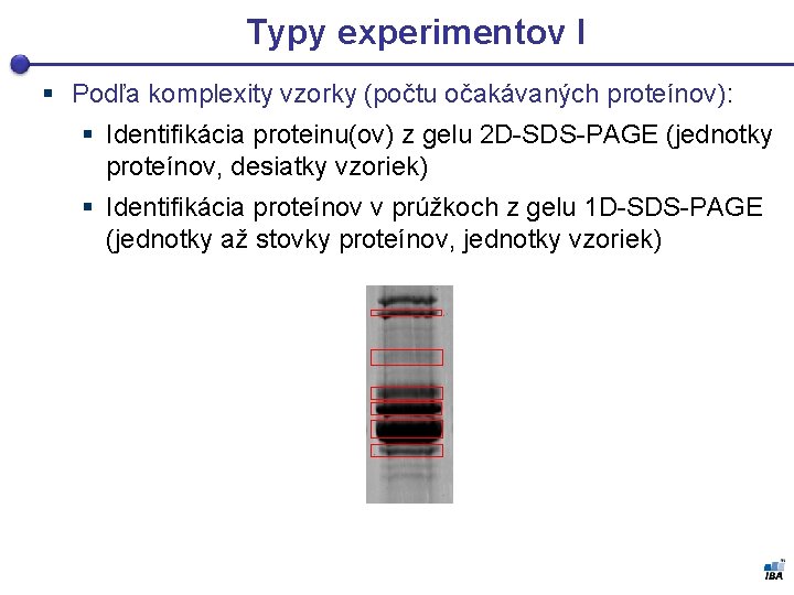 Typy experimentov I § Podľa komplexity vzorky (počtu očakávaných proteínov): § Identifikácia proteinu(ov) z