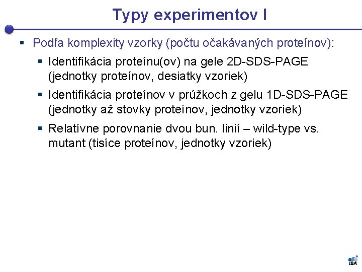 Typy experimentov I § Podľa komplexity vzorky (počtu očakávaných proteínov): § Identifikácia proteínu(ov) na