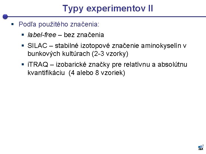 Typy experimentov II § Podľa použitého značenia: § label-free – bez značenia § SILAC