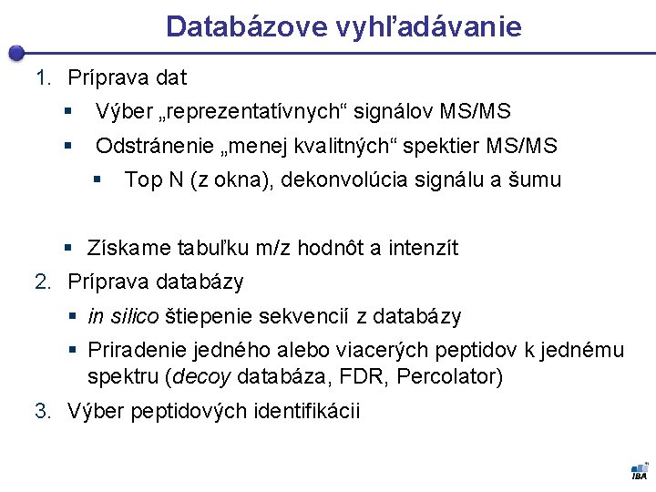 Databázove vyhľadávanie 1. Príprava dat § Výber „reprezentatívnych“ signálov MS/MS § Odstránenie „menej kvalitných“