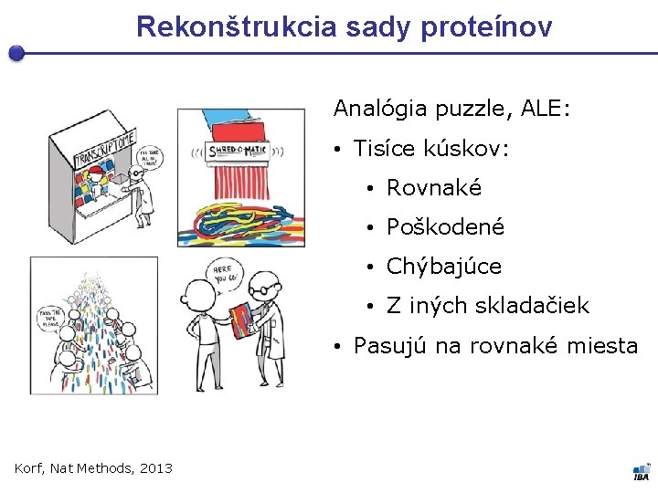 Rekonštrukcia sady proteínov Analógia puzzle, ALE: • Tisíce kúskov: • Rovnaké • Poškodené •