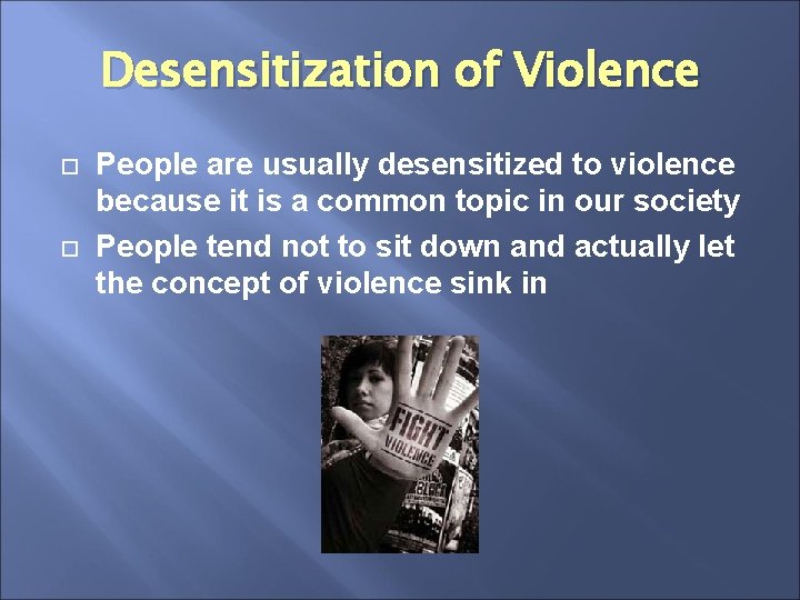 Desensitization of Violence People are usually desensitized to violence because it is a common