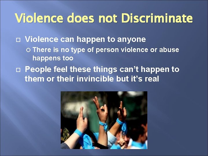 Violence does not Discriminate Violence can happen to anyone There is no type of