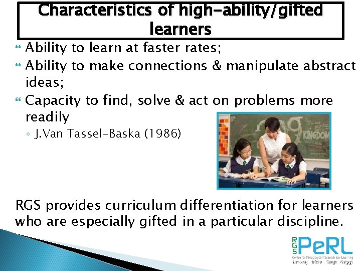 Characteristics of high-ability/gifted learners Ability to learn at faster rates; Ability to make connections