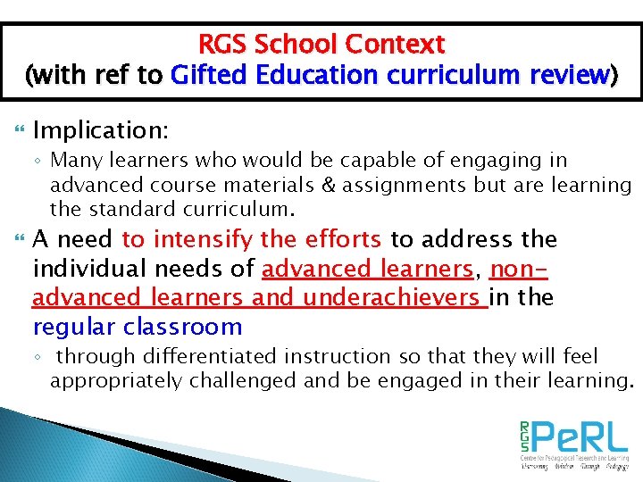 RGS School Context (with ref to Gifted Education curriculum review) Implication: ◦ Many learners