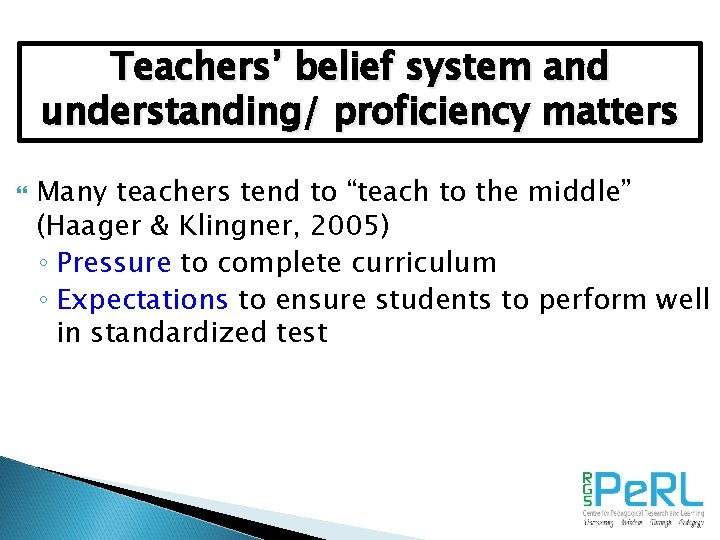 Teachers’ belief system and understanding/ proficiency matters Many teachers tend to “teach to the