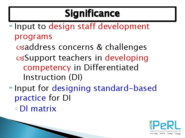 Significance Input to design staff development programs address concerns & challenges Support teachers in