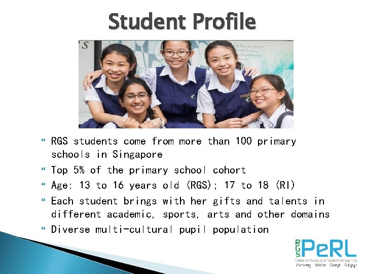 Student Profile RGS students come from more than 100 primary schools in Singapore Top