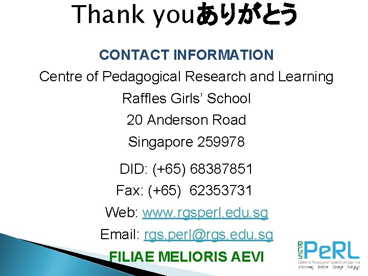 Thank youありがとう CONTACT INFORMATION Centre of Pedagogical Research and Learning Raffles Girls’ School 20