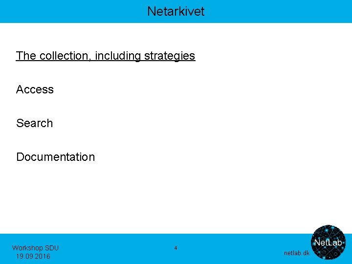 Netarkivet The collection, including strategies Access Search Documentation Workshop SDU 19. 09. 2016 4