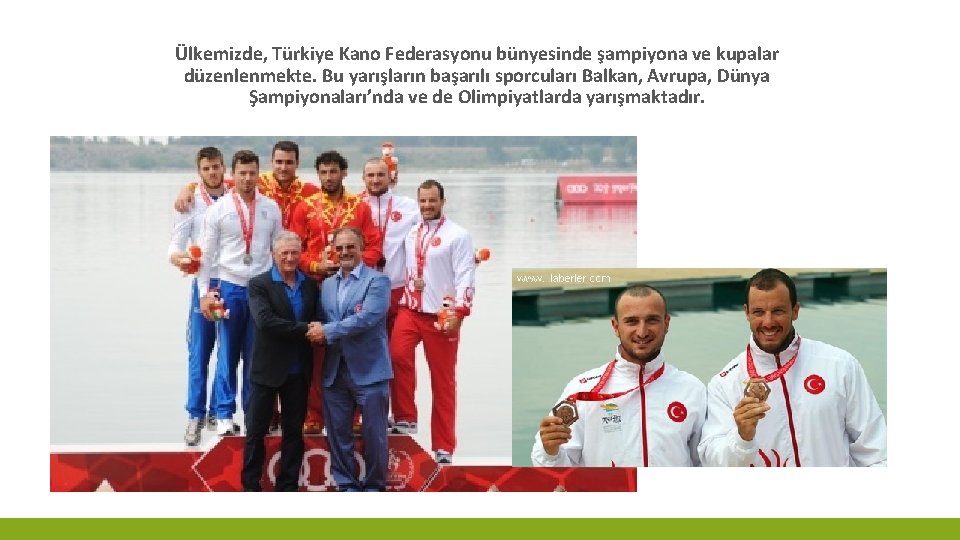 Ülkemizde, Türkiye Kano Federasyonu bünyesinde şampiyona ve kupalar düzenlenmekte. Bu yarışların başarılı sporcuları Balkan,