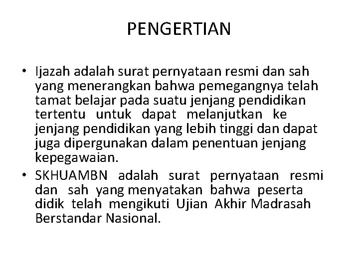 PENGERTIAN • Ijazah adalah surat pernyataan resmi dan sah yang menerangkan bahwa pemegangnya telah