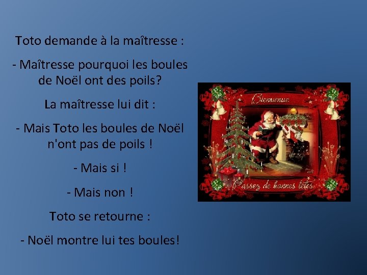 Toto demande à la maîtresse : - Maîtresse pourquoi les boules de Noël ont