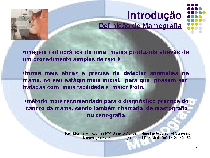 Introdução Definição de Mamografia • imagem radiográfica de uma mama produzida através de um