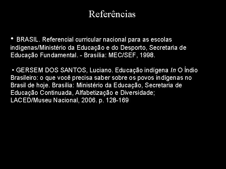 Referências • BRASIL. Referencial curricular nacional para as escolas indígenas/Ministério da Educação e do