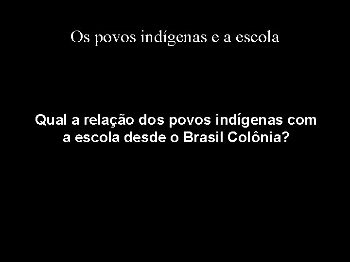 Os povos indígenas e a escola Qual a relação dos povos indígenas com a