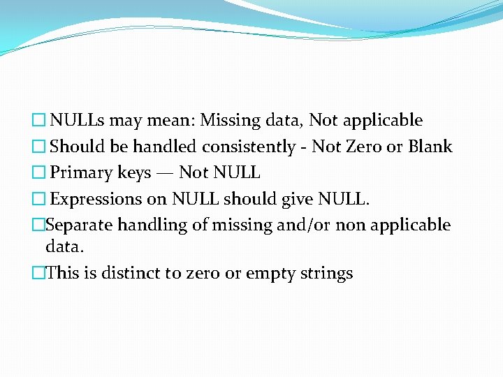� NULLs may mean: Missing data, Not applicable � Should be handled consistently -