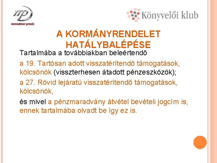 A KORMÁNYRENDELET HATÁLYBALÉPÉSE Tartalmába a továbbiakban beleértendő a 19. Tartósan adott visszatérítendő támogatások, kölcsönök