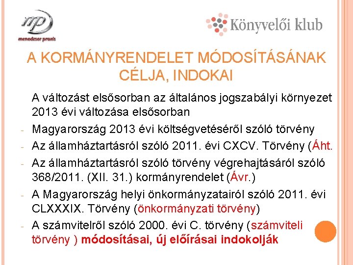 A KORMÁNYRENDELET MÓDOSÍTÁSÁNAK CÉLJA, INDOKAI - - - A változást elsősorban az általános jogszabályi