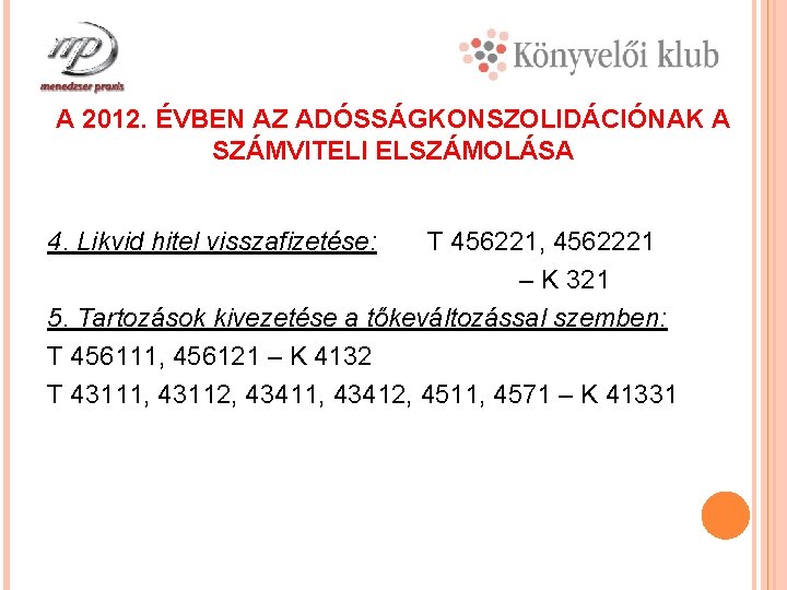 A 2012. ÉVBEN AZ ADÓSSÁGKONSZOLIDÁCIÓNAK A SZÁMVITELI ELSZÁMOLÁSA 4. Likvid hitel visszafizetése: T 456221,