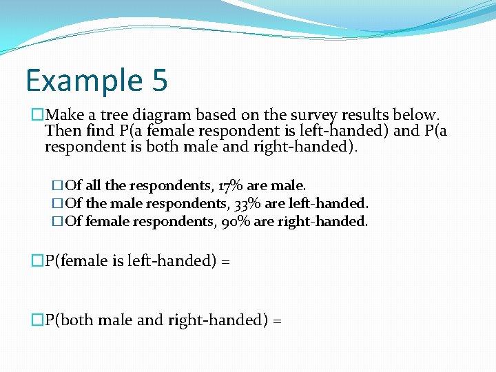 Example 5 �Make a tree diagram based on the survey results below. Then find Example 5 �Make a tree diagram based on the survey results below. Then find