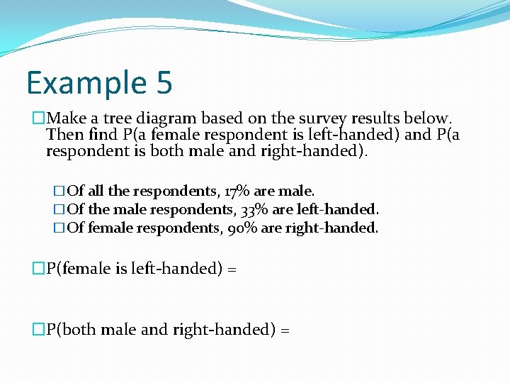 Example 5 �Make a tree diagram based on the survey results below. Then find