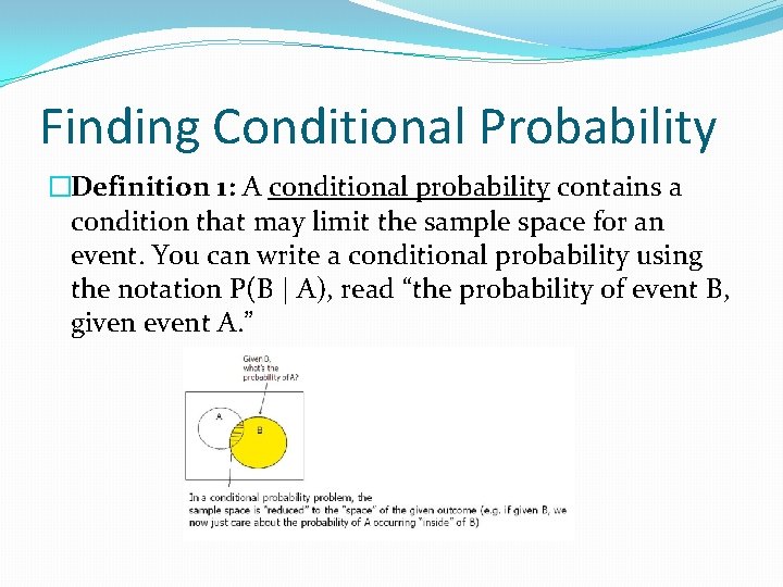 Finding Conditional Probability �Definition 1: A conditional probability contains a condition that may limit