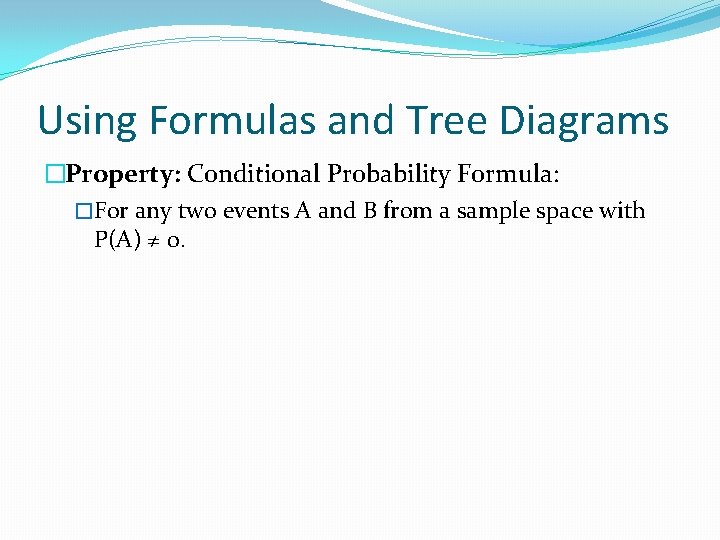 Using Formulas and Tree Diagrams �Property: Conditional Probability Formula: �For any two events A Using Formulas and Tree Diagrams �Property: Conditional Probability Formula: �For any two events A