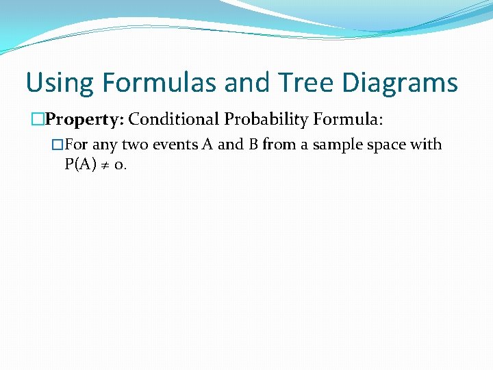 Using Formulas and Tree Diagrams �Property: Conditional Probability Formula: �For any two events A