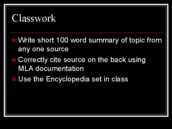Classwork Write short 100 word summary of topic from any one source n Correctly