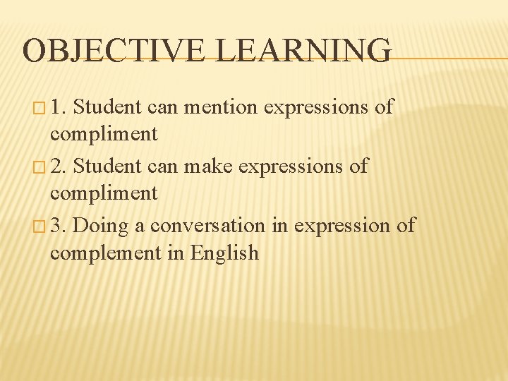 OBJECTIVE LEARNING � 1. Student can mention expressions of compliment � 2. Student can