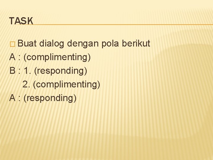 TASK � Buat dialog dengan pola berikut A : (complimenting) B : 1. (responding)