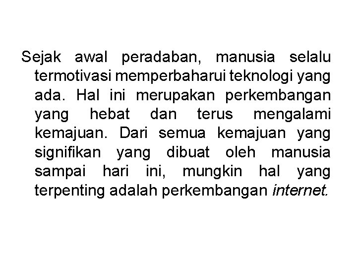 Sejak awal peradaban, manusia selalu termotivasi memperbaharui teknologi yang ada. Hal ini merupakan perkembangan