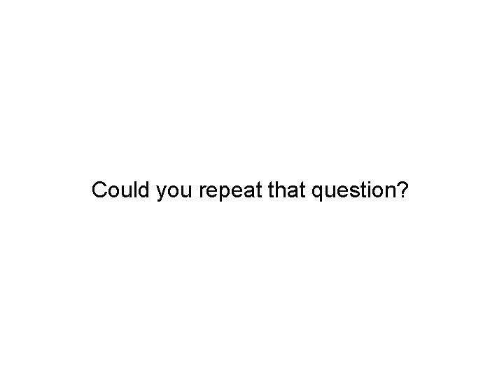 Could you repeat that question? 