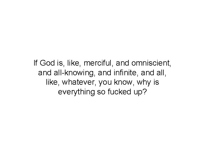 If God is, like, merciful, and omniscient, and all-knowing, and infinite, and all, like,