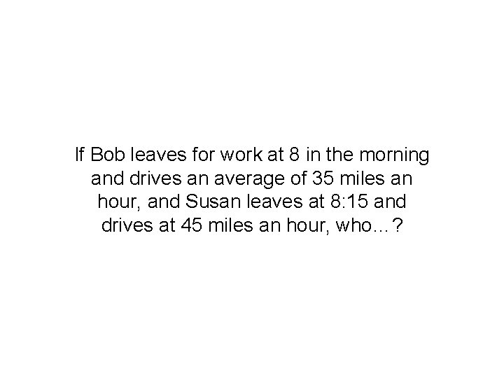 If Bob leaves for work at 8 in the morning and drives an average