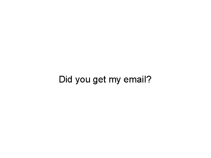 Did you get my email? 