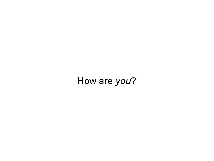 How are you? 