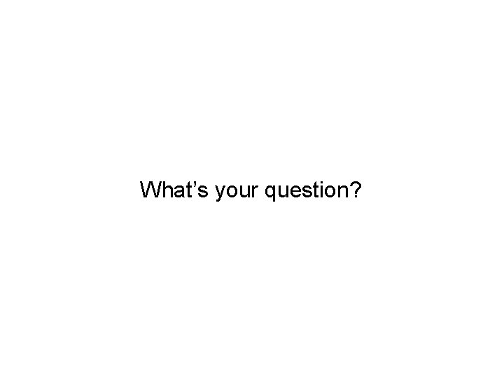 What’s your question? 