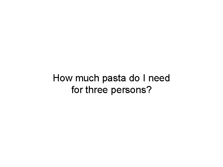 How much pasta do I need for three persons? 