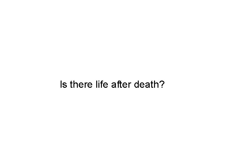 Is there life after death? 