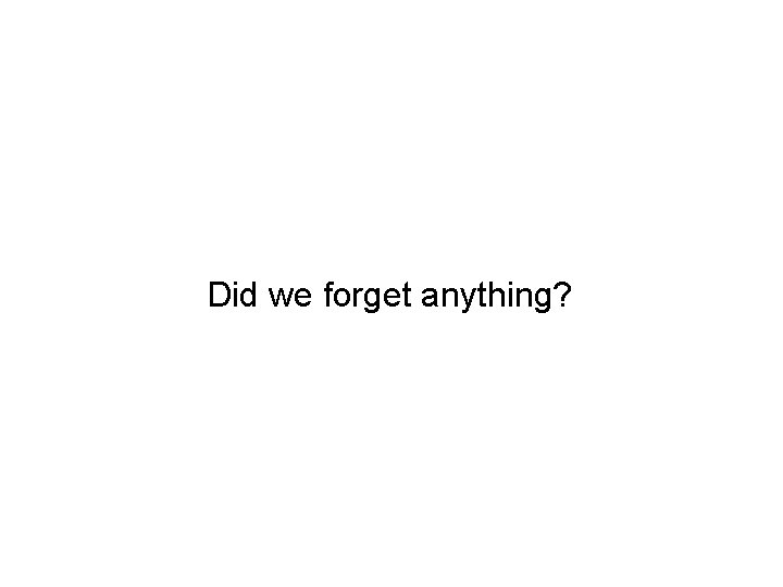 Did we forget anything? 