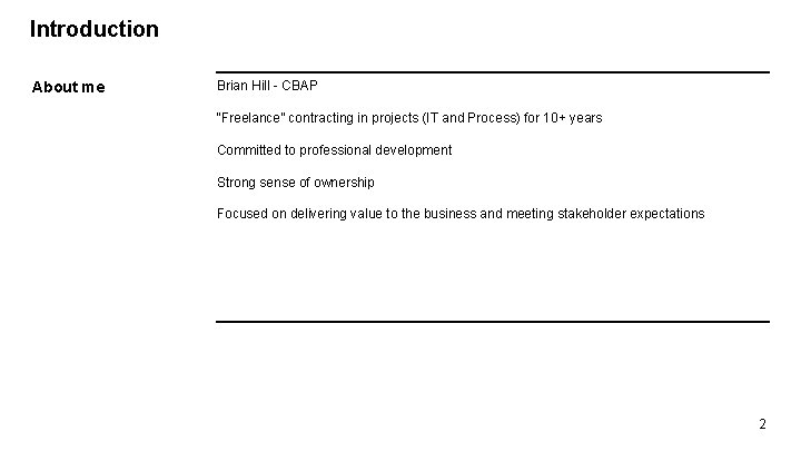 Introduction About me Brian Hill - CBAP “Freelance” contracting in projects (IT and Process)