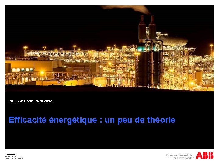 Philippe Brem, avril 2012 Efficacité énergétique : un peu de théorie Confidential © ABB