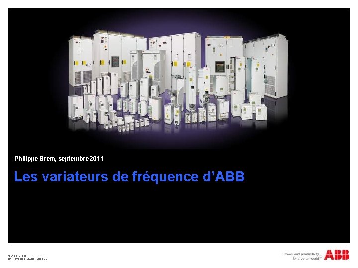 Philippe Brem, septembre 2011 Les variateurs de fréquence d’ABB © ABB Group 07 November