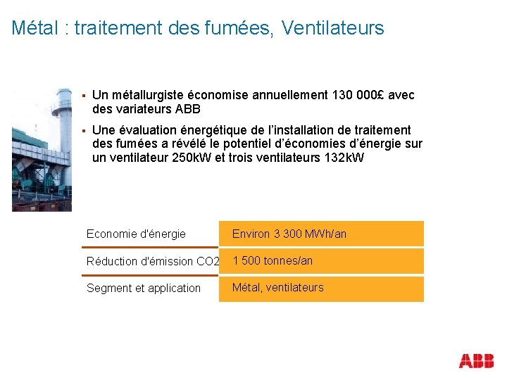 Métal : traitement des fumées, Ventilateurs § Un métallurgiste économise annuellement 130 000£ avec