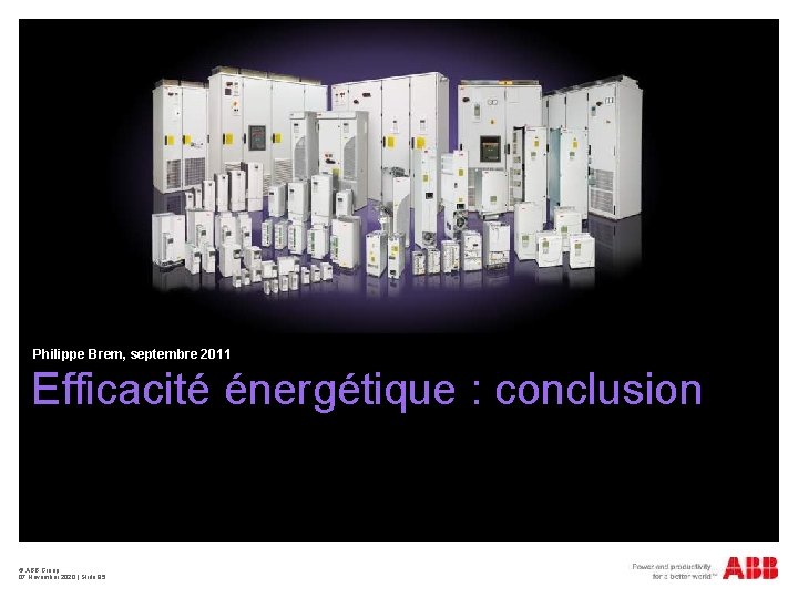 Philippe Brem, septembre 2011 Efficacité énergétique : conclusion © ABB Group 07 November 2020