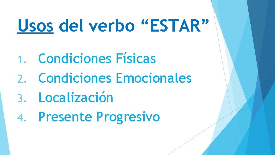 Usos del verbo “ESTAR” Condiciones Físicas 2. Condiciones Emocionales 3. Localización 4. Presente Progresivo