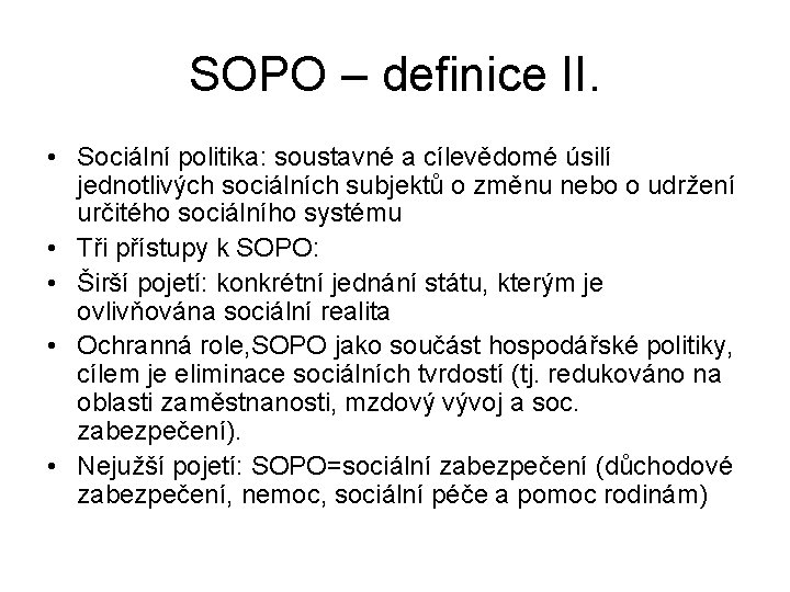 SOPO – definice II. • Sociální politika: soustavné a cílevědomé úsilí jednotlivých sociálních subjektů