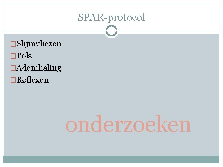 SPAR-protocol �Slijmvliezen �Pols �Ademhaling �Reflexen onderzoeken 